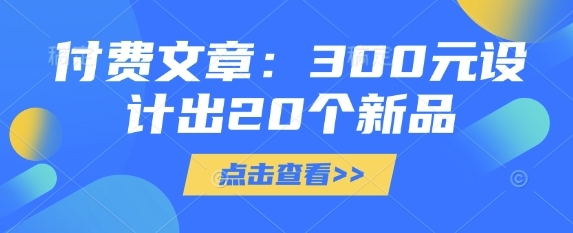 付费文章：300元设计出20个新品-58创网