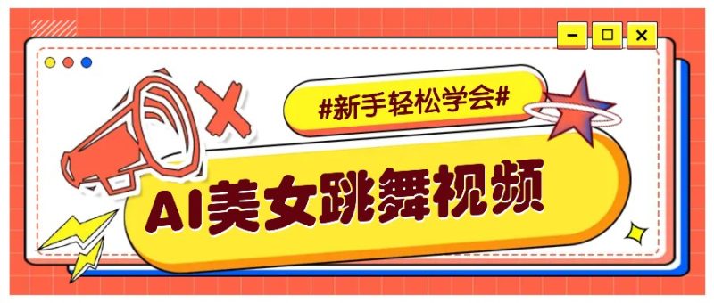 纯AI生成美女跳舞视频，零成本零门槛实操教程，新手也能轻松学会直接拿去涨粉-58创网