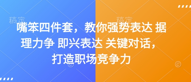 嘴笨四件套，教你强势表达 据理力争 即兴表达 关键对话，打造职场竞争力-58创网