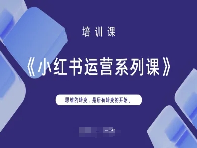 小红书运营系列课，思维的转变，是所有转变的开始-58创网