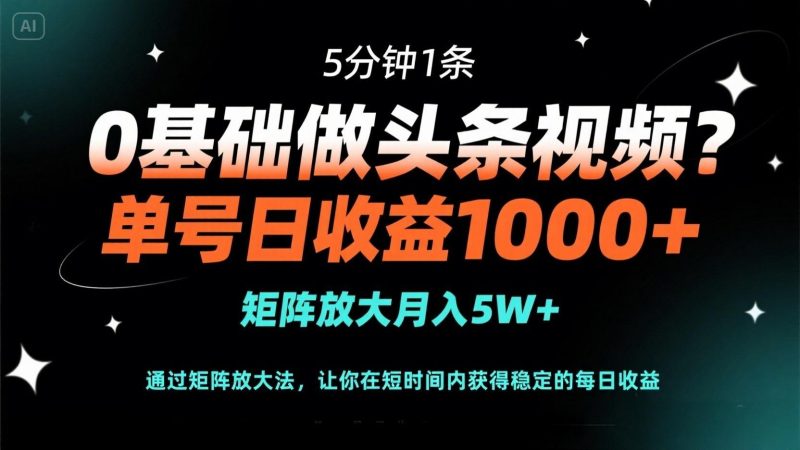 0基础做头条视频？5分钟1条，单号日收益1000+，矩阵放大月入5W+-58创网