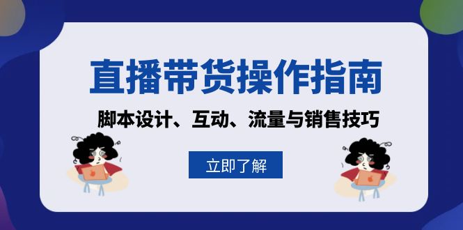 直播带货操作指南：脚本设计、互动、流量与销售技巧-58创网