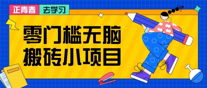 零门槛无脑搬砖小项目，花点时间一个月多收入1-2K，绝对适合新手操作！-58创网