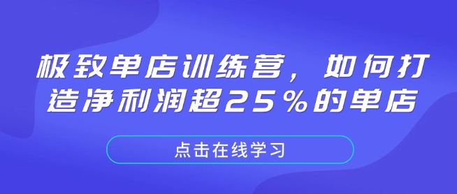 极致单店训练营，如何打造净利润超25%的单店-58创网