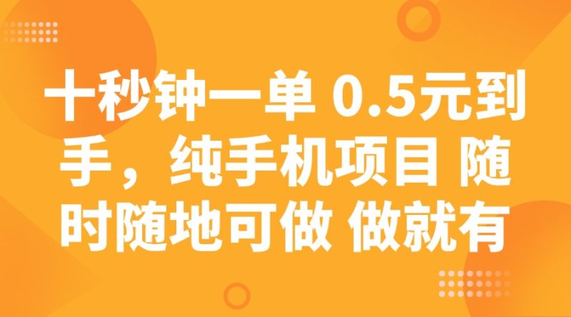 十秒钟一单 0.5元到手，纯手机项目 随时随地可做 做就有-58创网