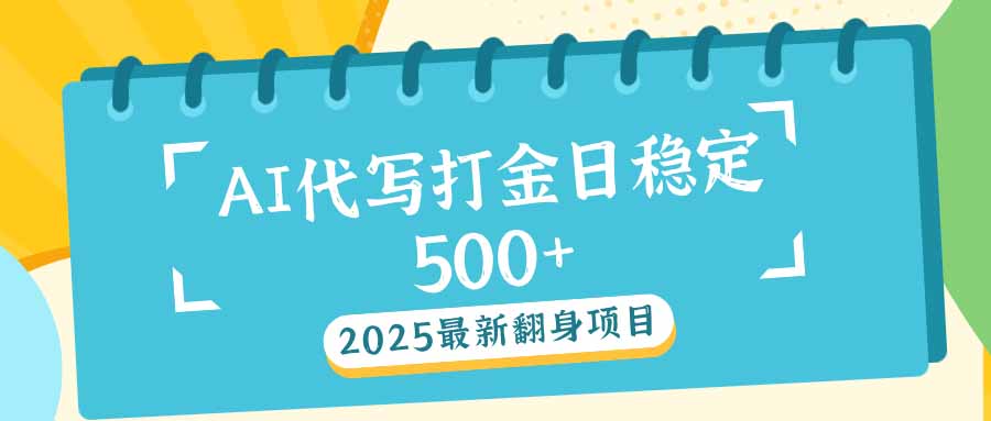 2025最新AI打金代写日稳定500+：2025最新翻身项目-58创网