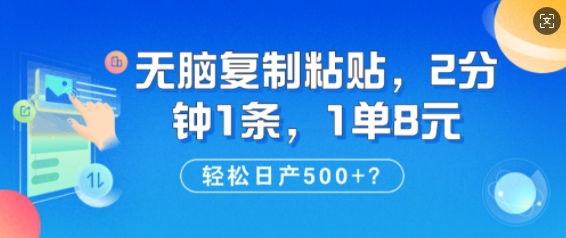 纯无脑复制粘贴，2分钟1条，1单8元，日产多张-58创网