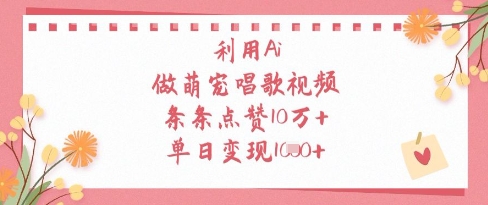 利用Ai做萌宠唱歌视频，条条点赞10W+，单日变现1k-58创网