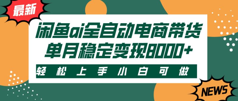闲鱼ai全自动电商带货，轻松上手，小白可做，单月稳定变现8000+-58创网