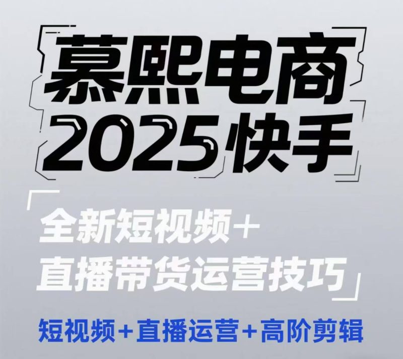 2025快手短视频+直播带货运营技巧，​短视频、直播运营、高阶剪辑-58创网