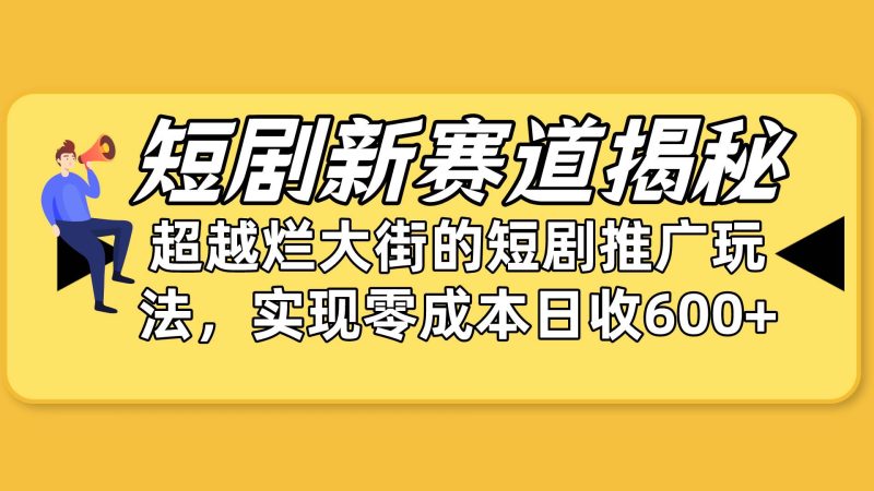 短剧新赛道揭秘：如何弯道超车，超越烂大街的短剧推广玩法，实现零成本…-58创网