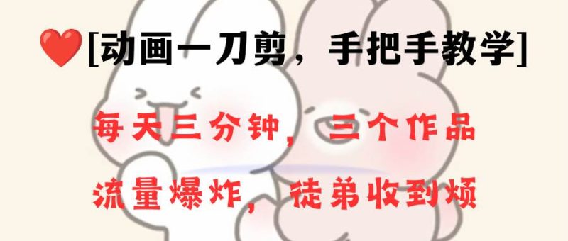 动画一刀剪项目，一分钟一条原创，流量爆炸，一个月收徒28个，小白轻松上手-58创网