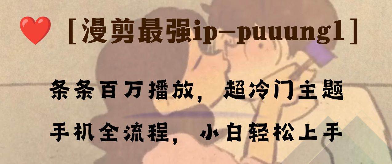 条条百万播放，漫剪最强冷门ip-puuung1，手机全流程，小白轻松学会！-58创网