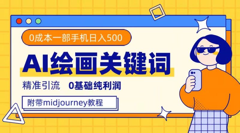 利用全套ai绘画关键词，精准引流，0成本纯利润，一部手机日入500+-58创网