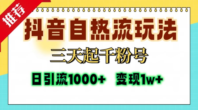 抖音自热流打法，三天起千粉号，单视频十万播放量，日引精准粉1000+，变现1w+-58创网
