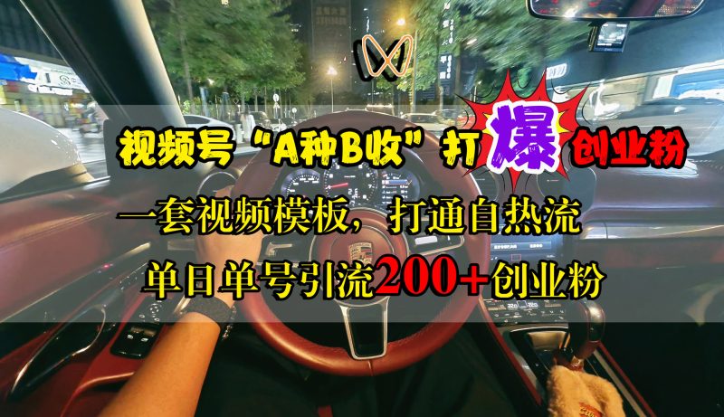 视频号“A种B收”打爆创业粉，单日单号引流200+创业粉，一套视频模板打通自热流-58创网
