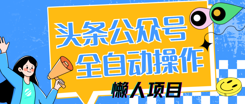 懒人项目，多平台操作全自动运行，头条，公众号，下班实操5分钟日入500+-58创网