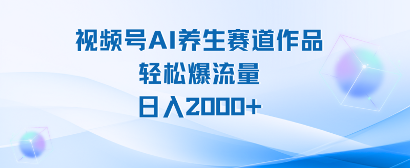 视频号AI养生赛道玩法，轻松爆流量，日入2000+-58创网