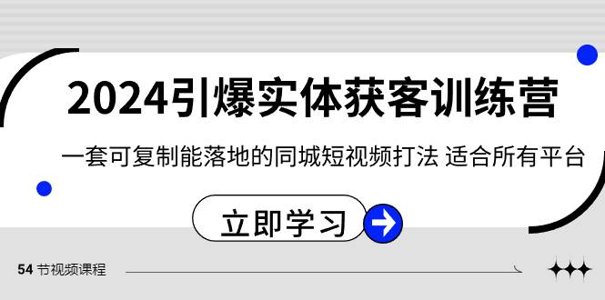 2024·引爆实体获客训练营 一套可复制能落地的同城短视频打法 适合所有平台-58创网
