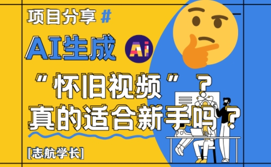 AI生成怀旧视频真的很适合新手？详细讲解！-58创网