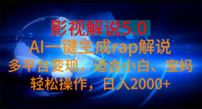 影视解说5.0 AI一键生成rap解说 多平台变现，适合小白，日入2000+-58创网