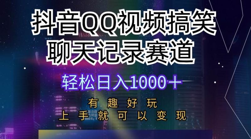 抖音QQ视频搞笑聊天记录赛道 有趣好玩 新手上手就可以变现 轻松日入1000＋-58创网