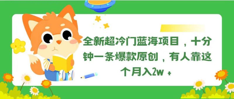 全新超冷门蓝海项目，十分钟一条爆款原创，有人靠这个月入2w＋-58创网