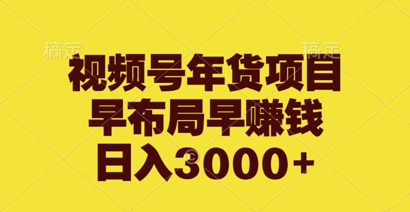 视频号年货项目，早布局早赚钱，日入3000+-58创网