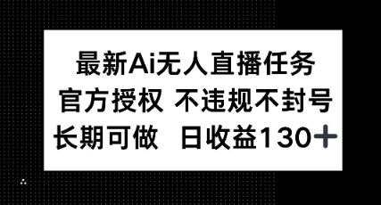 最新AI无人直播任务，官方授权 不违规不封号，长期可做，日收益100+-58创网