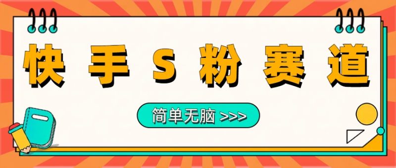 最新快手S粉赛道，简单无脑拉爆流量躺赚玩法，轻松日入1000＋-58创网