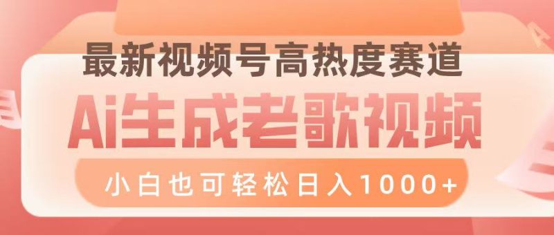 最新视频号高热度赛道，Ai生成老歌视频，小白也可轻松日入1000-58创网