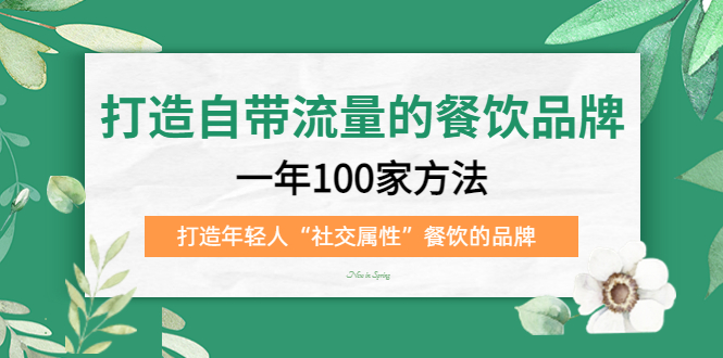 打造自带流量的餐饮品牌：一年100家方法 打造年轻人“社交属性”餐饮的品牌-58创网