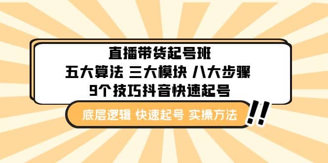 直播带货-起号实操班：五大算法 三大模块 八大步骤 9个技巧抖音快速记号-58创网