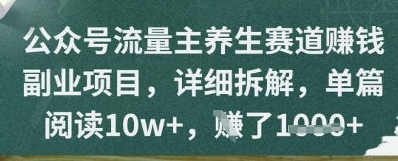 公众号流量主养生赛道挣钱副业项目，详细拆解，单篇阅读10w+-58创网