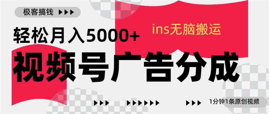 视频号广告分成，ins无脑搬运，1分钟1条原创视频，轻松月入5000+-58创网