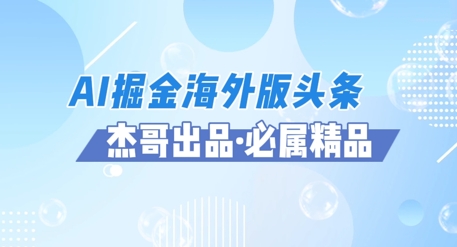 AI掘金海外版头条风口项目，如何利用AI软件+佣金平台出海掘金，单日收益多张-58创网