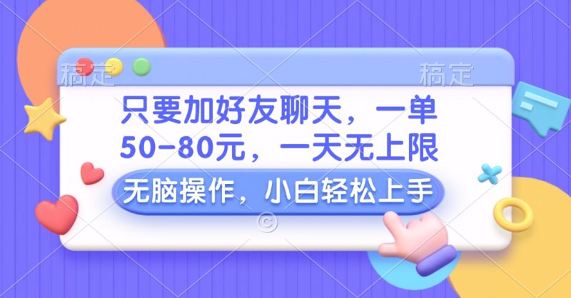 只要加好友聊天，一单50-80元，一天无上限，能做多少看你懒不懒，无脑操作-58创网