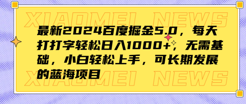 最新2024百度掘金5.0，每天打打字轻松日入1000+，无需基础，小白轻松上手，可长期发展的蓝海项目-58创网