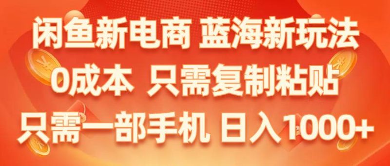 闲鱼新电商,蓝海新玩法,0成本,只需复制粘贴,小白轻松上手,只需一部手机…-58创网