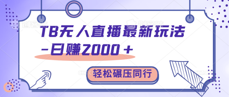 TB无人直播碾压同行最新玩法，轻松日入1000+，学到就是赚到。-58创网