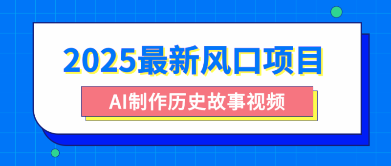 2025最新风口项目，AI制作历史故事视频，零基础也能做爆款，附保姆级教程-58创网