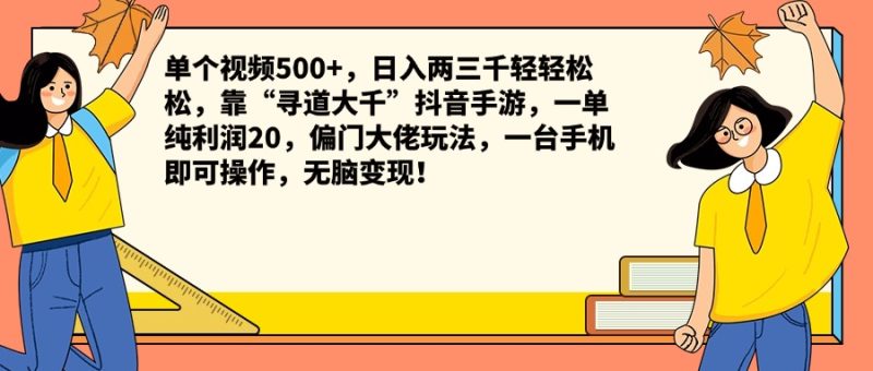 单个视频500+，日入两三千轻轻松松，靠“寻道大千”抖音手游，一单纯利润20，偏门大佬玩法，一台手机即可操作，无脑变现！-58创网