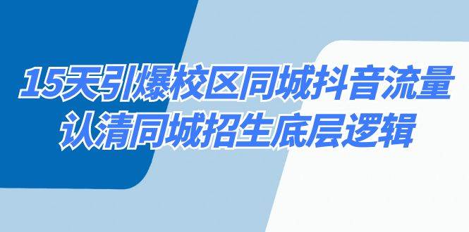 15天引爆校区 同城抖音流量，认清同城招生底层逻辑-58创网