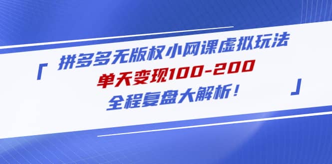 拼多多无版权小网课虚拟玩法，全程复盘大解析-58创网