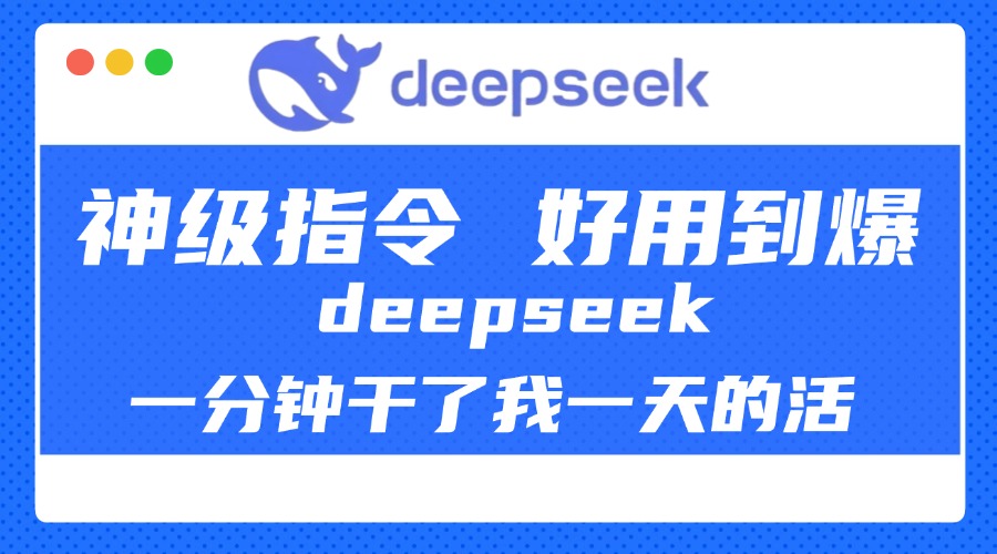 DeepSeek一分钟干了我一天的活，神级指令，好用到爆！-58创网
