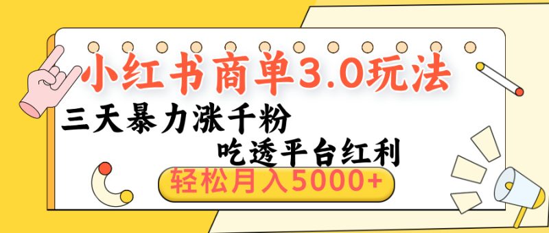小红书商单3.0最新玩法，三天暴力涨千粉，吃透平台红利，轻松月入5000+-58创网