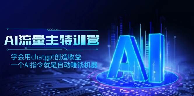 AI流量主训练营，学会用chatgpt创造收益，一个AI指令就是自动赚钱机器-58创网