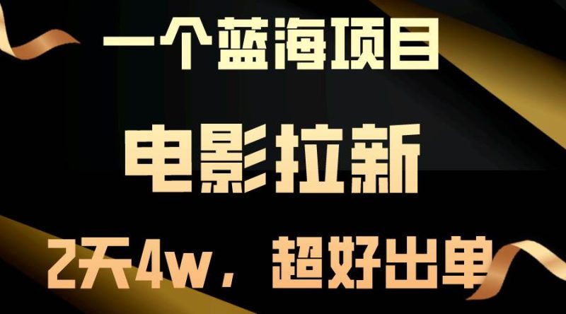 【蓝海项目】电影拉新，两天搞了近4w，超好出单，直接起飞-58创网