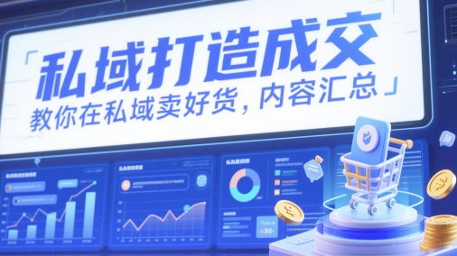 私域打造成交，教你在私域卖好货，内容汇总-58创网