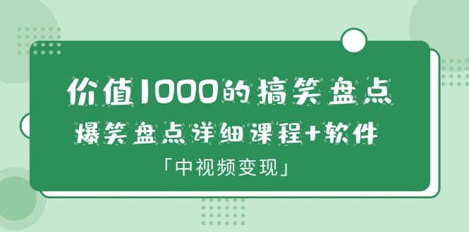 价值1000的搞笑盘点大V爆笑盘点详细课程+软件，中视频变现-58创网